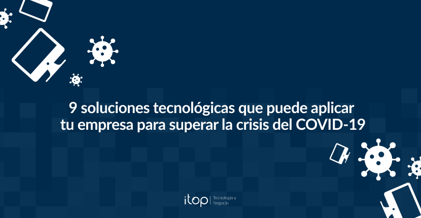 9 soluciones tecnológicas que puede aplicar tu empresa para superar la crisis del COVID-19