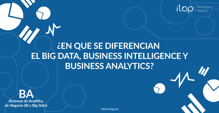 ¿En que se diferencian el Big Data, Business Intelligence y Business Analytics? 