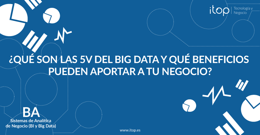 ¿Qué son las 5V del Big Data y qué beneficios pueden aportar a tu negocio?