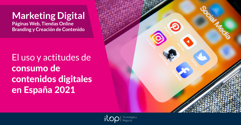 El uso y actitudes de consumo de contenidos digitales en España 2021