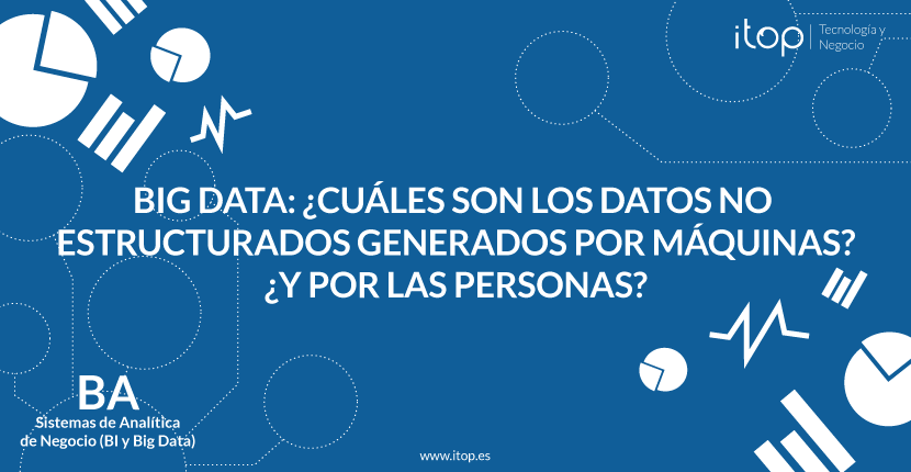 Big Data: ¿Cuáles son los datos no estructurados generados por máquinas? ¿Y por las personas?