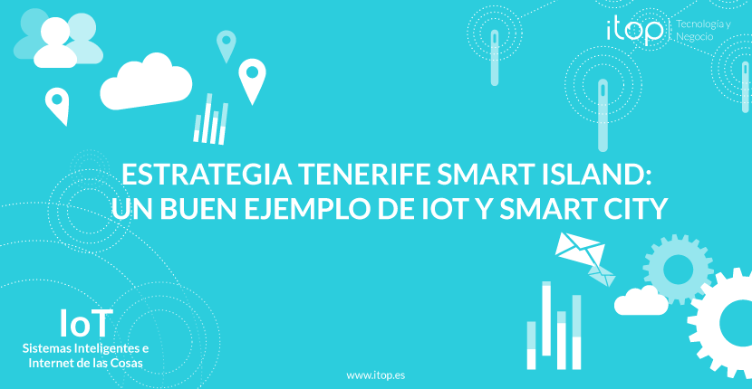 Estrategia Tenerife Smart Island: un buen ejemplo de IoT y Smart City