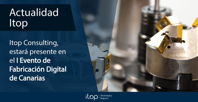 Itop estará presente en el I Evento de Fabricación Digital de Canarias