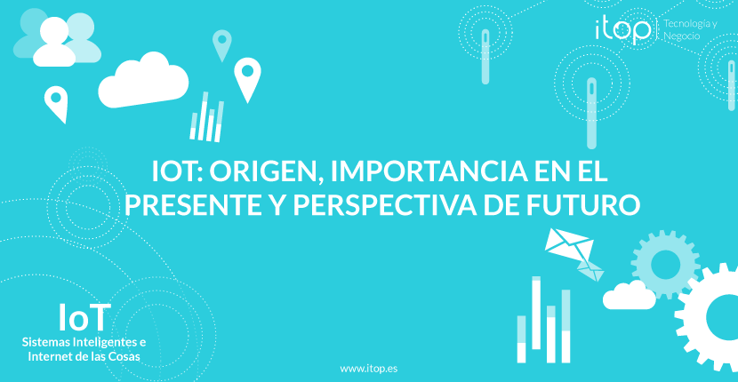 IoT: origen, importancia en el presente y perspectiva de futuro