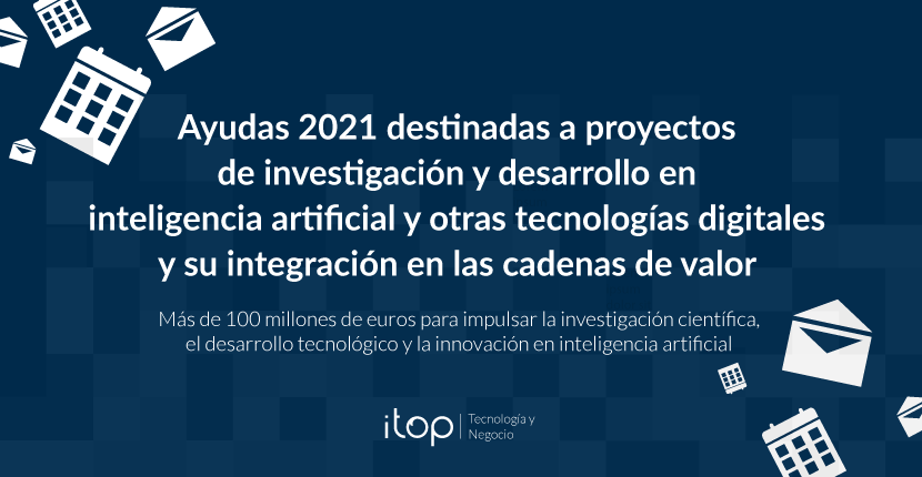 Ayudas 2021 destinadas a proyectos de investigación y desarrollo en inteligencia artificial y otras tecnologías digitales y su integración en las cadenas de valor Ayudas 2021 destinadas a proyectos de investigación y desarrollo en inteligencia artificial y otras tecnologías digitales y su integración en las cadenas de valor