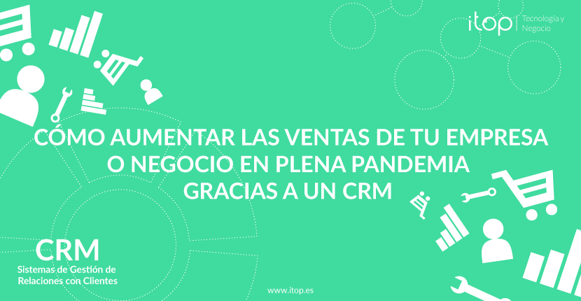 Cómo aumentar las ventas de tu empresa o negocio en plena pandemia gracias a un CRM