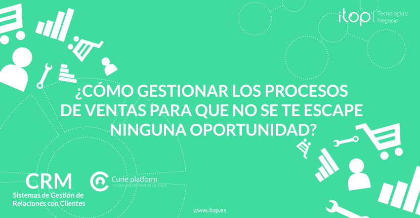 ¿Cómo gestionar los procesos de ventas para que no se te escape ninguna oportunidad?