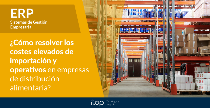 ¿Cómo resolver los costes elevados de importación y operativos en empresas de distribución alimentaria?