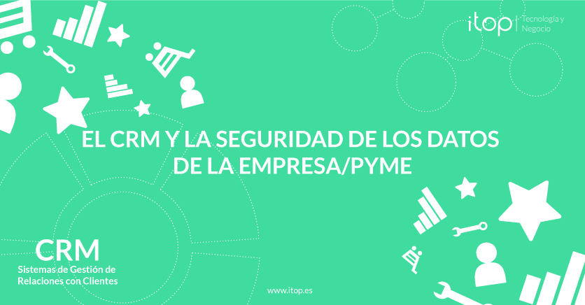 El CRM y la seguridad de los datos de la empresa/pyme El CRM y la seguridad de los datos de la empresa/pyme