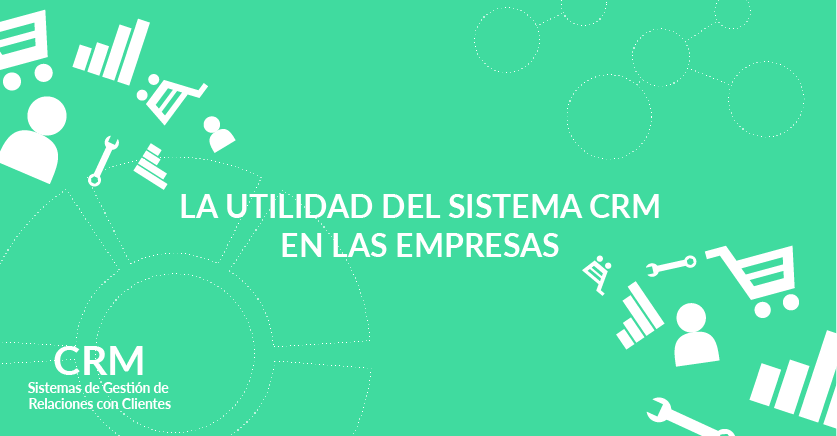 La utilidad del sistema CRM en las empresas