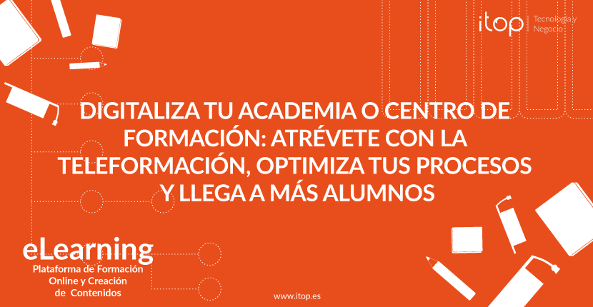 Digitaliza tu academia o centro de formación: Atrévete con la teleformación, optimiza tus procesos y llega a más alumnos Digitaliza tu academia o centro de formación: Atrévete con la teleformación, optimiza tus procesos y llega a más alumnos
