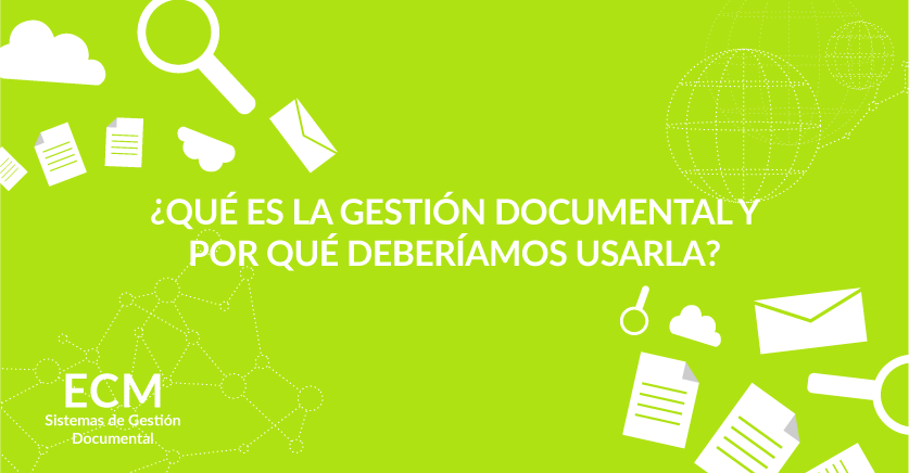 ¿Qué es la Gestión Documental y por qué deberíamos usarla? ¿Qué es la Gestión Documental y por qué deberíamos usarla?