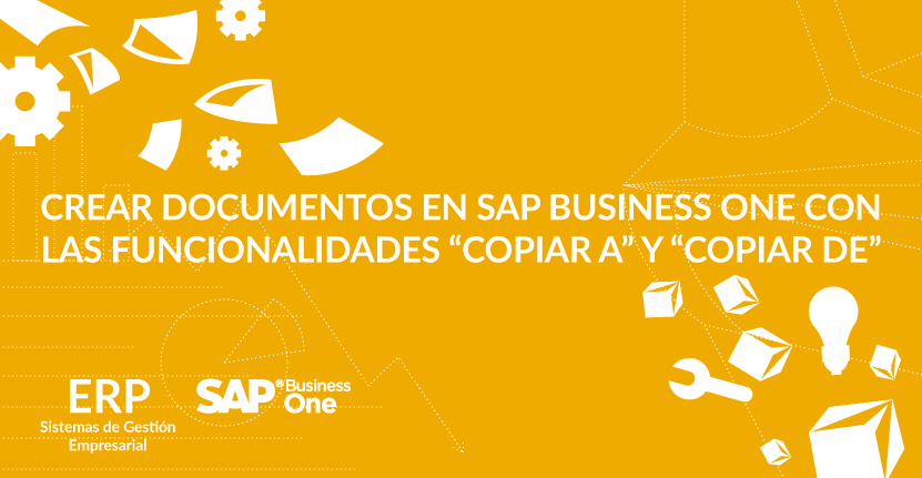 Crear documentos en SAP Business One con las funcionalidades “Copiar a” y “Copiar de”