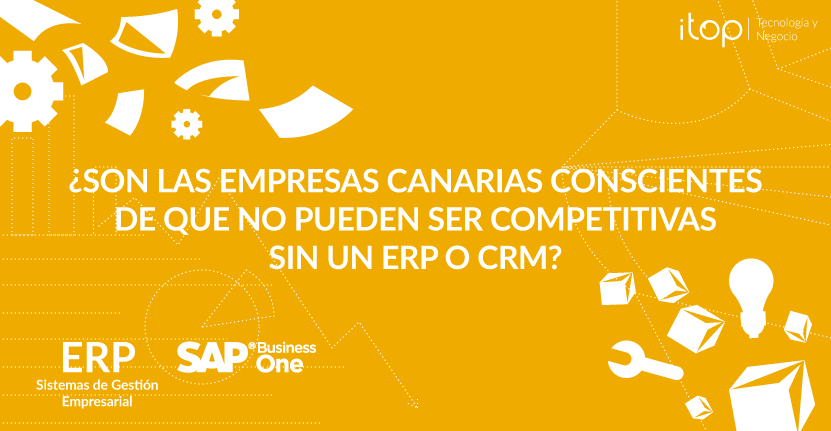 ¿Las empresas canarias son conscientes de que no pueden ser competitivas sin un ERP o CRM?