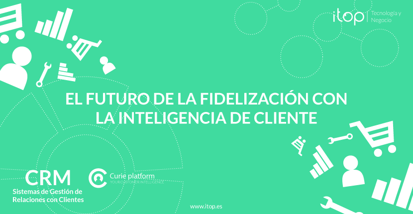 El futuro de la fidelización con la Inteligencia de Cliente