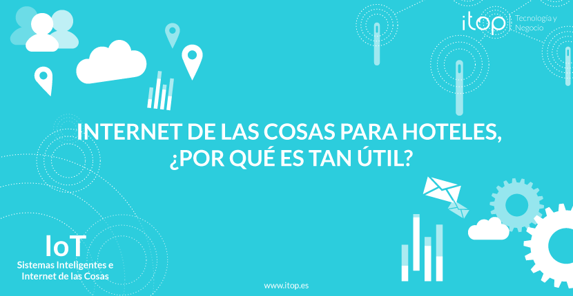 Internet de las Cosas para Hoteles, ¿por qué es tan útil?