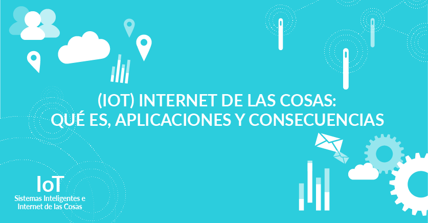 (IoT) Internet de las cosas: qué es, aplicaciones y consecuencias (IoT) Internet de las cosas: qué es, aplicaciones y consecuencias