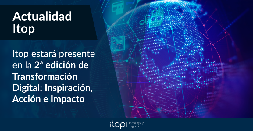 Itop estará presente en la 2ª edición de Transformación Digital: Inspiración, Acción e Impacto