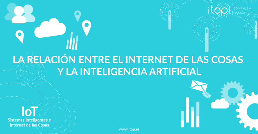 La relación entre el Internet de las Cosas y la Inteligencia Artificial