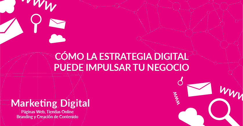 Cómo la estrategia digital puede impulsar tu negocio