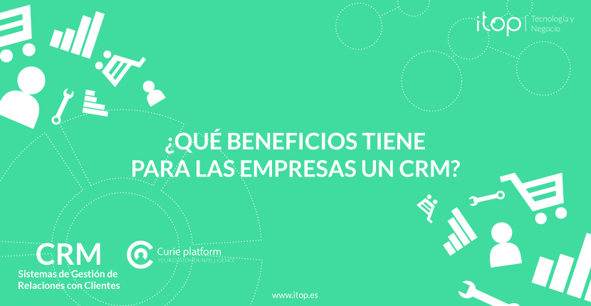 ¿Qué beneficios tiene para las empresas un CRM?