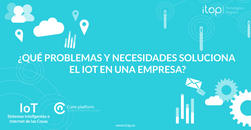 ¿Qué problemas y necesidades soluciona el IoT en una empresa?