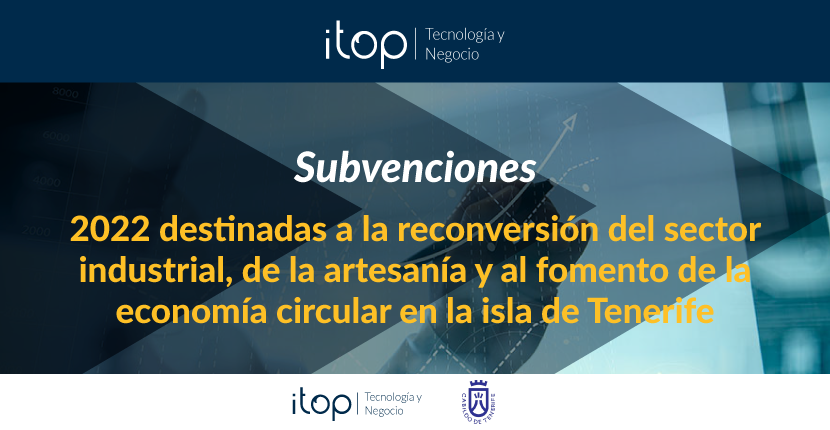 Subvenciones 2022 destinadas a la reconversión del sector industrial, de la artesanía y al fomento de la economía circular en la isla de Tenerife